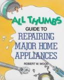 Cover of: All thumbs guide to repairing major home appliances
