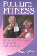 Cover of: Full life fitness: a complete exercise program for mature adults