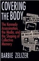 Cover of: Covering the body: the Kennedy assassination, the media, and the shaping of collective memory