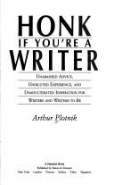 Cover of: Honk if you're a writer: unabashed advice, undiluted experience, and unadulterated inspiration for writers and writers-to-be