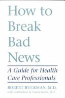 Cover of: How to break bad news: a guide for health care professionals