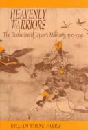 Cover of: Heavenly warriors: the evolution of Japan's military, 500-1300