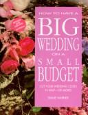 Cover of: How to have a big wedding on a small budget: cut your wedding costs in half--or more!