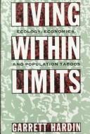 Cover of: Living within limits: ecology, economics, and population taboos