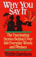 Cover of: Why you say it: The Fascinating Stories Behind Over 600 Everyday Words and Phrases