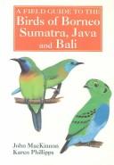 A field guide to the birds of Borneo, Sumatra, Java, and Bali, the Greater Sunda Islands by John Ramsay MacKinnon