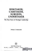 Cover of: Risktaker, caretaker, surgeon, undertaker: the four faces of strategic leadership