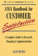 Cover of: AMA handbook for customer satisfaction by Alan F. Dutka