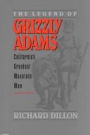 The legend of Grizzly Adams, California's greatest mountain man by Richard H. Dillon