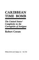 Cover of: Caribbean time bomb: the United States' complicity in the corruption of Antigua