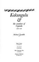 Kakungulu & the creation of Uganda, 1868-1928 by Michael Twaddle