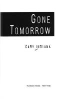 Cover of: Gone tomorrow by Gary Indiana