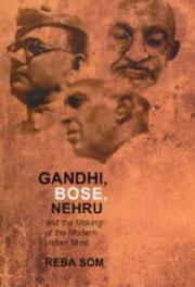 Cover of: Gandhi, Bose, Nehru, and the making of the modern Indian mind
