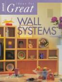 Cover of: Ideas for great wall systems by by the editors of Sunset and Southern Living ; [book editor, Lynne Gilberg ; illustrations, Bill Oetinger].