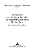 Cover of: Ritterorden und Adelsgesellschaften im spätmittelalterlichen Deutschland: ein systematisches Verzeichnis