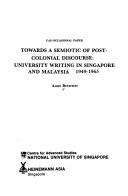 Cover of: Towards a semiotic of post-colonial discourse: university writing in Singapore and Malaysia, 1949-1965