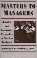 Cover of: Masters to managers: historical and comparative perspectives on American employers