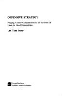 Offensive strategy : forging a new competitiveness in the fires of head-to-head competition