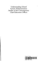 Understanding school system administration : studies of the contemporary chief education officer