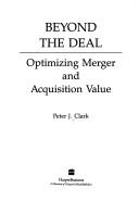Cover of: Beyond the deal: optimizing merger and acquisition value