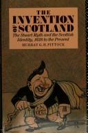 Cover of: The invention of Scotland: the Stuart myth and the Scottish identity, 1638 to the present