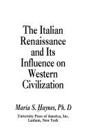 Cover of: Italian Renaissance and its influence on western civilization | Haynes, Maria S.