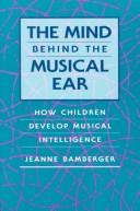 The mind behind the musical ear by Jeanne Shapiro Bamberger