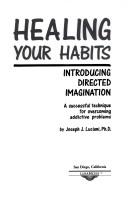 Cover of: Healing your habits: introducing directed imagination, a successful technique for overcoming addictive problems