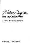Modern daughters and the outlaw west by Melissa Kwasny