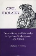 Cover of: Civil idolatry: desacralizing and monarchy in Spenser, Shakespeare, and Milton