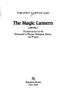 Cover of: The Magic Lantern: The Revolution of ’89 Witnessed in Warsaw, Budapest, Berlin, and Prague