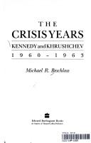 Cover of: The crisis years: Kennedy and Khrushchev, 1960-1963