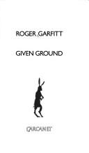 Cover of: Given ground by Roger Garfitt