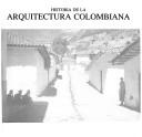 Cover of: Historia de la arquitectura colombiana