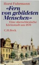 Cover of: Fern von gebildeten menschen: eine oberschlesische Kleinstadt um 1870
