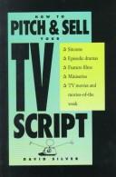 Cover of: How to pitch & sell your TV script by David Silver
