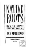 Cover of: Native roots: how the Indians enriched America