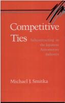 Cover of: Competitive ties: subcontracting in the Japanese automotive industry