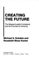 Creating the future by Michael S. Dukakis