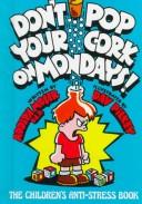 Cover of: Don't pop your cork on Mondays!: the children's anti-stress book