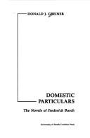 Cover of: Domestic particulars: the novels of Frederick Busch
