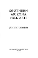 Southern Arizona folk arts by James Seavey Griffith