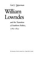 William Lowndes and the transition of Southern politics, 1782-1822 by Carl J. Vipperman