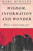 Cover of: Wisdom, information, and wonder: what is knowledge for?