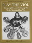 Cover of: Play the viol: the complete guide to playing the treble, tenor, and bass viol