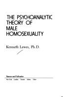 The psychoanalytic theory of male homosexuality by Kenneth Lewes