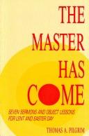 Cover of: The Master has come: seven sermons and object lessons for Lent and Easter Day