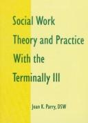 Cover of: Social work theory and practice with the terminally ill by Joan K. Parry