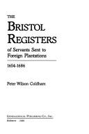 The Bristol registers of servants sent to foreign plantations, 1654-1686 by Peter Wilson Coldham