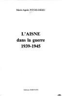 L' Aisne dans la guerre, 1939-1945 by Marie-Agnès Pitois-Dehu